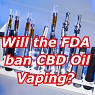  Will FDA's Call for Banning E-Cigarette Affect CBD Oil Vaping?