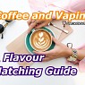 Coffee and Vaping: A Flavour matching guide